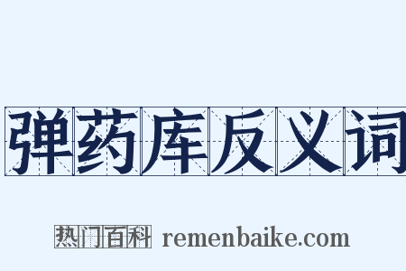 弹药库反义词是什么意思的图片